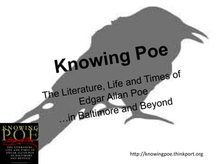Knowing Poe The Literature, Life and Times of Edgar Allan Poe  …in Baltimore and Beyond http://knowingpoe.thinkport.org 