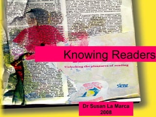 Knowing Readers



   Dr Susan La Marca
         2008
 