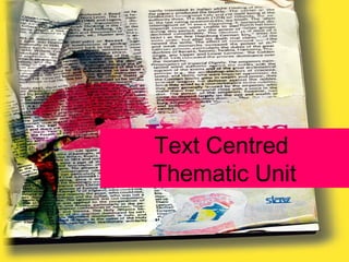 Text Centred
Thematic Unit
 