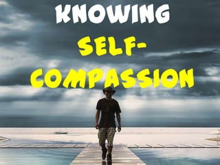 knowing
SELF-
COMPASSION
 