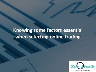 Knowing some factors essential
when selecting online trading
 