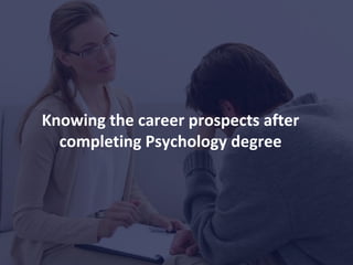 Knowing the career prospects after
completing Psychology degree
 