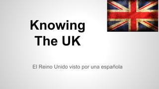 Knowing
The UK
El Reino Unido visto por una española
 