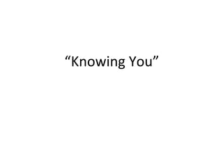 “ Knowing You” 