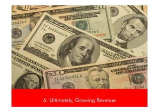 6. Ultimately, Growing Revenue
 