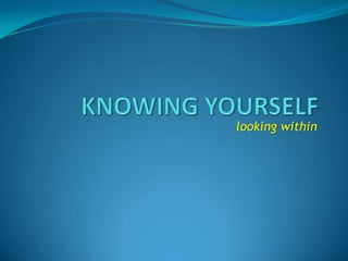 KNOWING YOURSELF looking within 