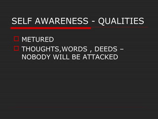 SELF AWARENESS - QUALITIES
 METURED
 THOUGHTS,WORDS , DEEDS –
NOBODY WILL BE ATTACKED
 