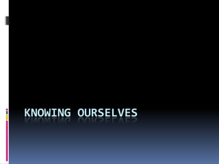 Knowing ourselves 