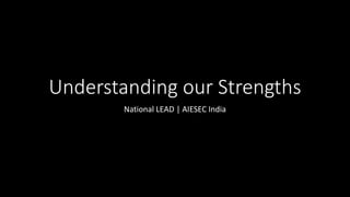 Understanding our Strengths
National LEAD | AIESEC India

 