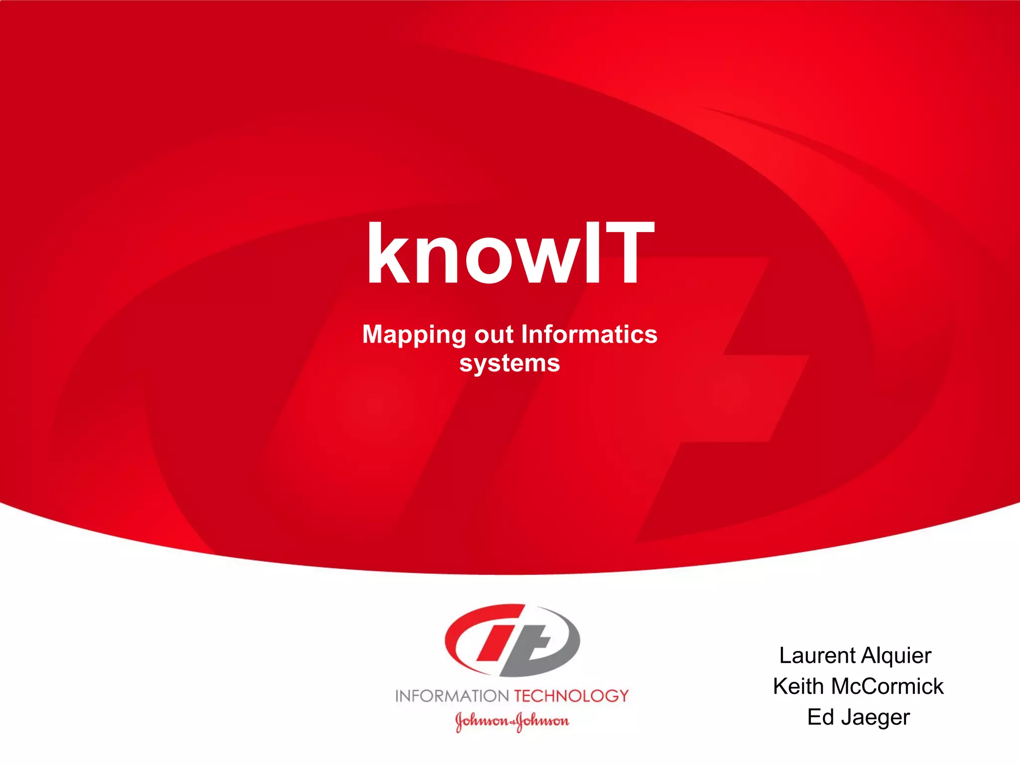 knowIT Mapping out Informatics systems Laurent Alquier Keith McCormick Ed Jaeger 