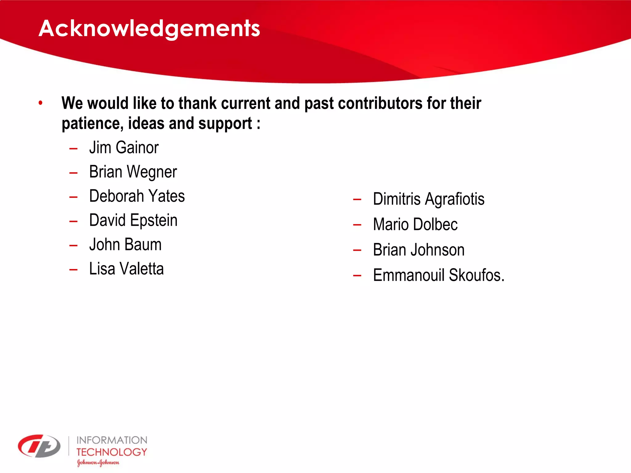 Acknowledgements We would like to thank current and past contributors for their patience, ideas and support : Jim Gainor Brian Wegner Deborah Yates David Epstein John Baum Lisa Valetta Dimitris Agrafiotis Mario Dolbec Brian Johnson Emmanouil Skoufos. 