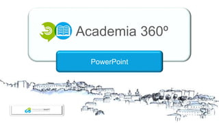 Academia 360º
PowerPoint
 