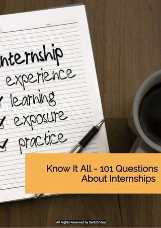 Know It All - 101 Questions
About Internships 
All Rights Reserved by Switch Idea
 