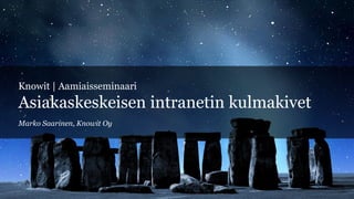 Knowit | Aamiaisseminaari
Asiakaskeskeisen intranetin kulmakivet
Marko Saarinen, Knowit Oy
 