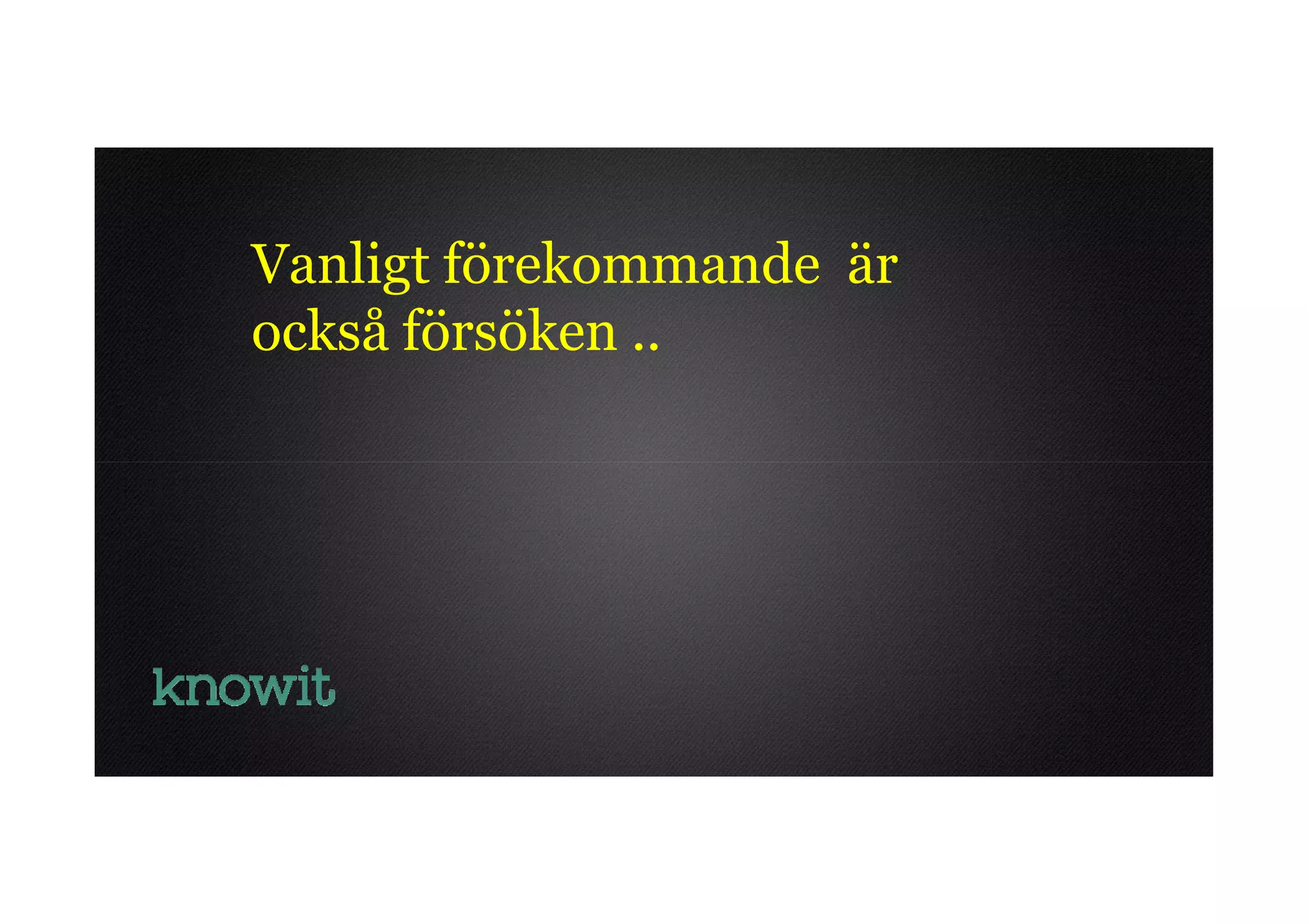 Vanligt förekommande är
också försöken ..
 