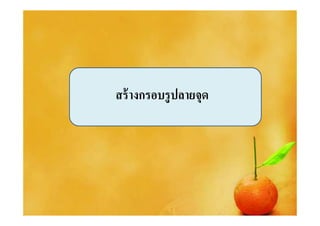สร้ างกรอบรู ปลายจุด
 