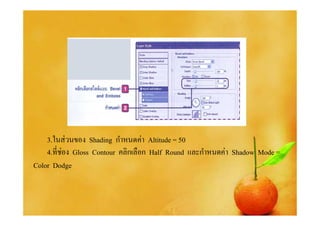 3.ในส่ วนของ Shading กําหนดค่า Altitude = 50
    4.ทีช่อง Gloss Contour คลิกเลือก Half Round และกําหนดค่า Shadow Mode =
Color Dodge
 