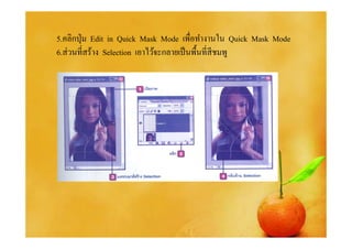 5.คลิกปุ่ ม Edit in Quick Mask Mode เพือทํางานใน Quick Mask Mode
6.ส่ วนทีสร้าง Selection เอาไว้จะกลายเป็ นพื%นทีสี ชมพู
 