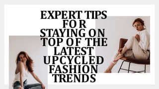 EXPERTTIPS
FOR
STAYING ON
TOP OF THE
LATEST
UPCYCLED
FASHION
TRENDS
 