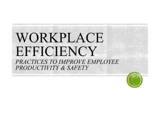 WORKPLACE
EFFICIENCY
PRACTICES TO IMPROVE EMPLOYEE
PRODUCTIVITY & SAFETY
 