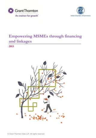 Empowering MSMEs through financing 
and linkages 
2013 
© Grant Thornton India LLP. All rights reserved. 
 