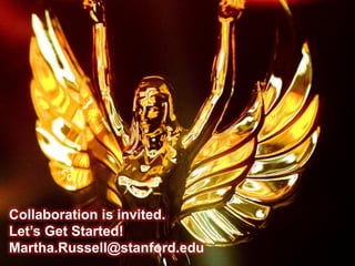 Collaboration is invited.
Let’s Get Started!
Martha.Russell@stanford.edu   68
 