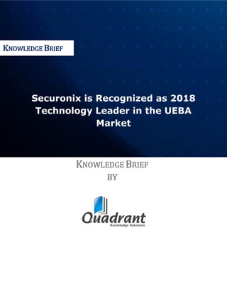Securonix is Recognized as 2018
Technology Leader in the UEBA
Market
KNOWLEDGE BRIEF
BY
KNOWLEDGE BRIEF
 