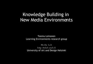 Knowledge Building in  New Media Environments Teemu Leinonen Learning Environments research group Media Lab http://mlab.uiah.fi University of Art and Design Helsinki 