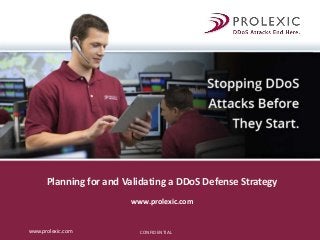 CONFIDENTIALwww.prolexic.com
Planning for and Validating a DDoS Defense Strategy
www.prolexic.com
 
