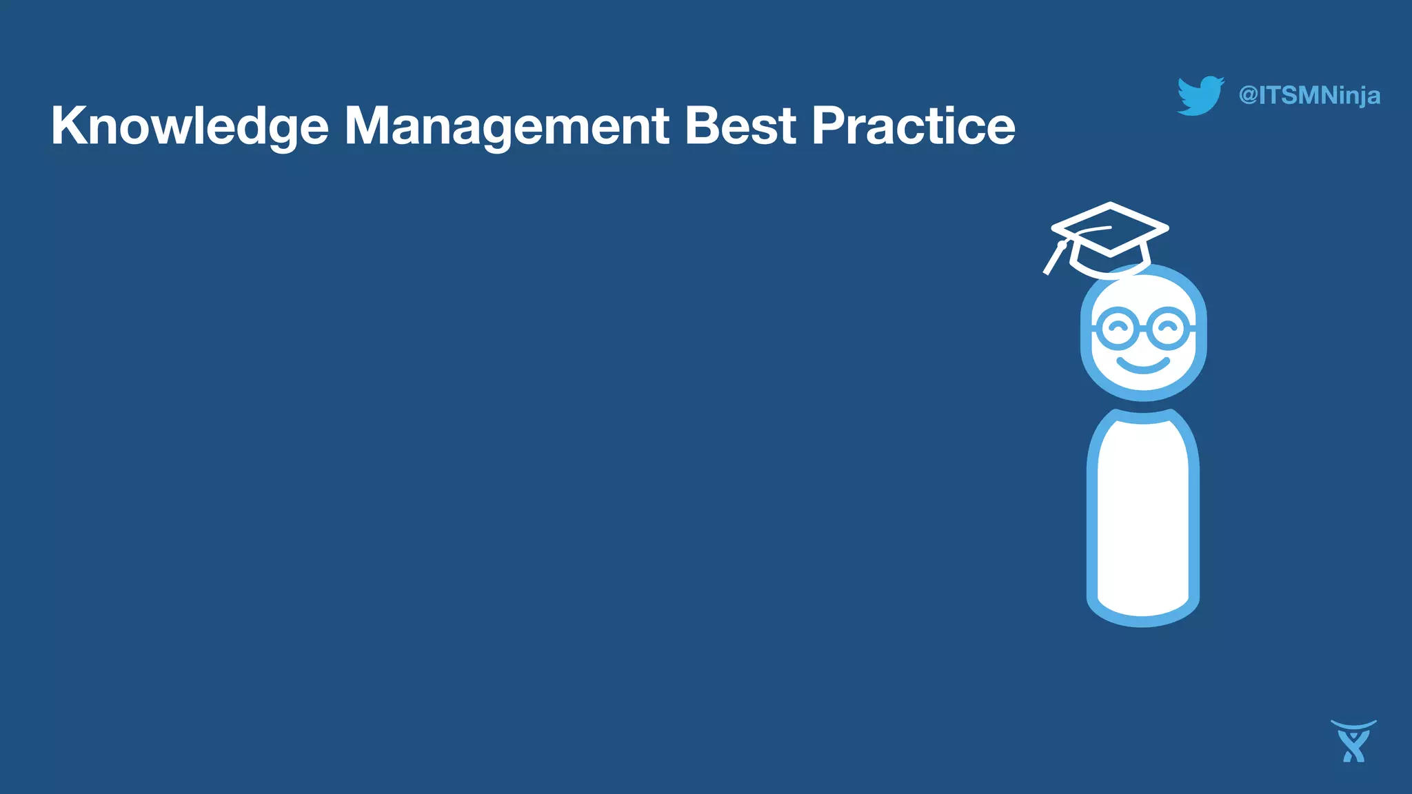 Knowledge Management Best Practice @ITSMNinja 
 
