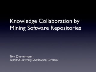 Knowledge Collaboration by
Mining Software Repositories



Tom Zimmermann
Saarland University, Saarbrücken, Germany