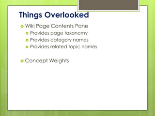 Things Overlooked
 Wiki   Page Contents Pane
     Provides page taxonomy
     Provides category names
     Provides related topic names

 Concept    Weights
 