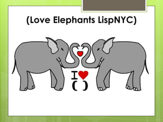 (Love Elephants LispNYC)
 