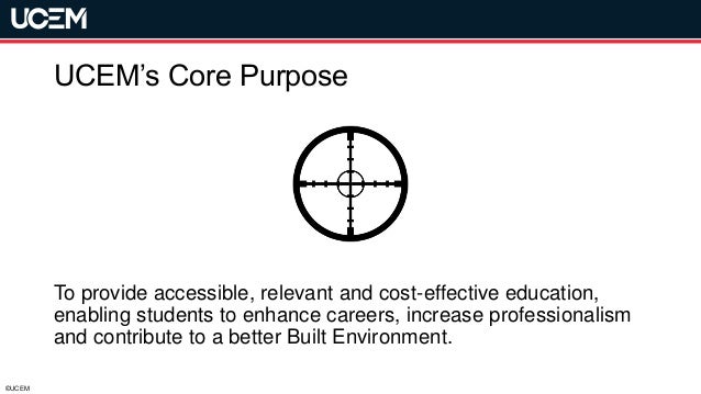 ©UCEM
UCEM’s Core Purpose
To provide accessible, relevant and cost-effective education,
enabling students to enhance careers, increase professionalism
and contribute to a better Built Environment.
 