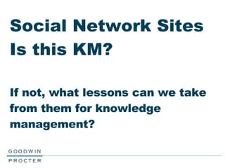 Social Network Sites Is this KM? If not, what lessons can we take from them for knowledge management?  
