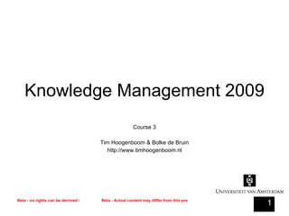 Knowledge Management 2009 Course 3 Tim Hoogenboom & Bolke de Bruin http://www.timhoogenboom.nl 