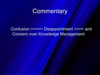 Commentary  Confusion >>>>> Disappointment >>>> and Concern over Knowledge Management 