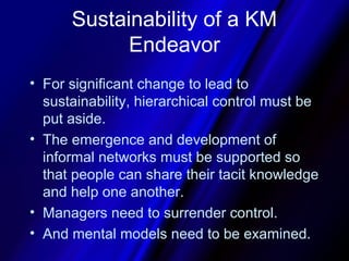 Sustainability of a KM
            Endeavor
• For significant change to lead to
  sustainability, hierarchical control mus...