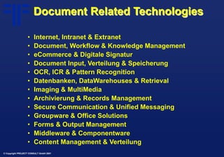 © Copyright PROJECT CONSULT GmbH 2001
Document Related Technologies
• Internet, Intranet & Extranet
• Document, Workflow &...