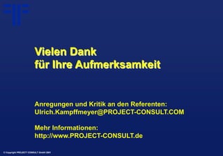 © Copyright PROJECT CONSULT GmbH 2001
Vielen Dank
für Ihre Aufmerksamkeit
Anregungen und Kritik an den Referenten:
Ulrich....