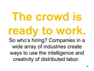 The crowd is ready to work.   So who’s hiring? Companies in a wide array of industries create ways to use the intelligence and creativity of distributed labor.  