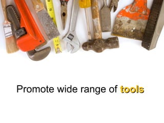 Promote wide range of  tools 