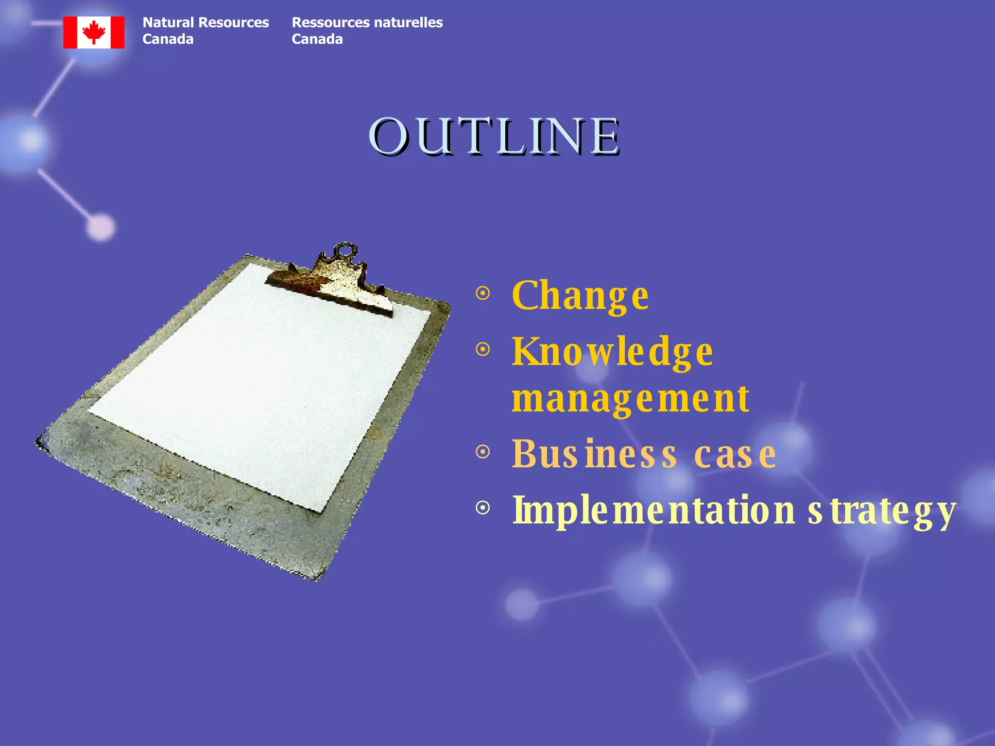 OUTLINE Change Knowledge management Business case   Implementation strategy 