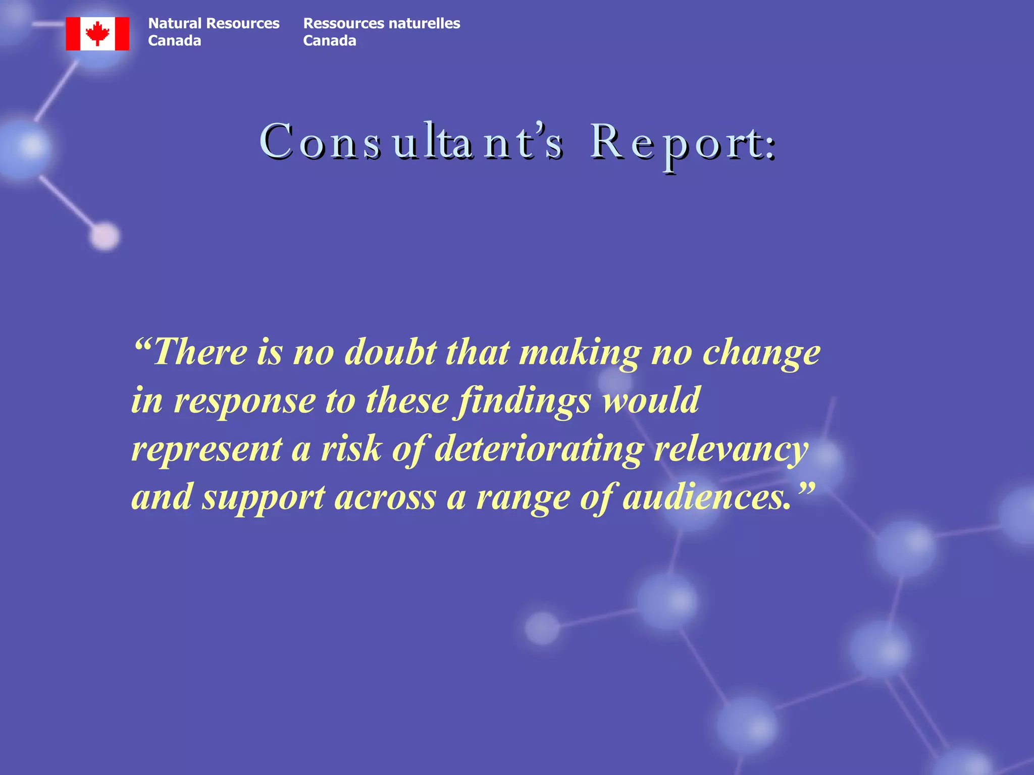 Consultant’s Report: “ There is no doubt that making no change in response to these findings would represent a risk of deteriorating relevancy and support across a range of audiences.” 