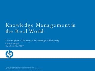 Knowledge Management in the Real World Lecture given at Lawrence Technological University  Stan Garfield October 20, 2007 