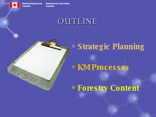 OUTLINE Strategic Planning KM Processes  Forestry Content 