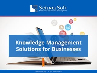 www.scnsoft.com © 2021 ScienceSoft ®
Knowledge Management
Solutions for Businesses
 