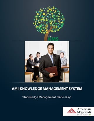 AMI-KNOWLEDGE MANAGEMENT SYSTEM
“Knowledge Management made easy”
T
r
e
y
L
g
6
H
A
f
Z
a
6
i
S
A
L
@
%
%
%
P
g
2
d
3
z k
5
4
4
5
#
5
%
7
8
1
b
z
9
5
0
A
O
F
Z
+
U
N
d
K
¾
Æ%
7sK
j
i a 3
7
c m
d
s
p
a
9
ß
V
5
8
W
R
R
+ +
-
∑
Ð
D
E
H
c
L
Q
$€
G
Ω
√
M
S
S
1
@
A
w
B
T
N
I
T
V
Xy
L
g S
H
A
N
b
a
6
C
S
A
@
%
%
P
g
2
d
3
z k
5
i
5
#
5
%
7
8
1
b
z
9
5
0
AO
F
A
+
U N
d
K
¾
Æ%
7s
Kj
i a 3
7
c
m
d
s
pa
U
ß V
5
8
W
W
R
R
+
-
∑
Ð D
E
H
c
L
Q
$
€
G
Ω
√
√
M
S
S
1
@
A
w
B
T
T
N
I
AMI
KMS
p
Invent Future
 