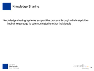 Knowledge Sharing Knowledge sharing systems support the process through which explicit or implicit knowledge is communicated to other individuals 