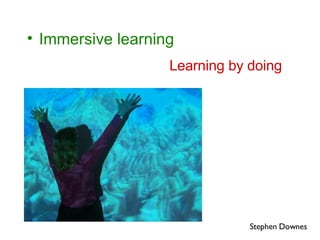 Immersive learning Learning by doing Stephen Downes 